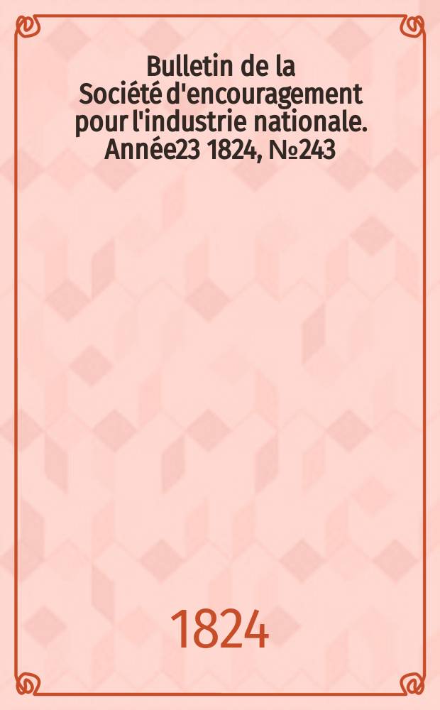 Bulletin de la Société d'encouragement pour l'industrie nationale. Année23 1824, №243