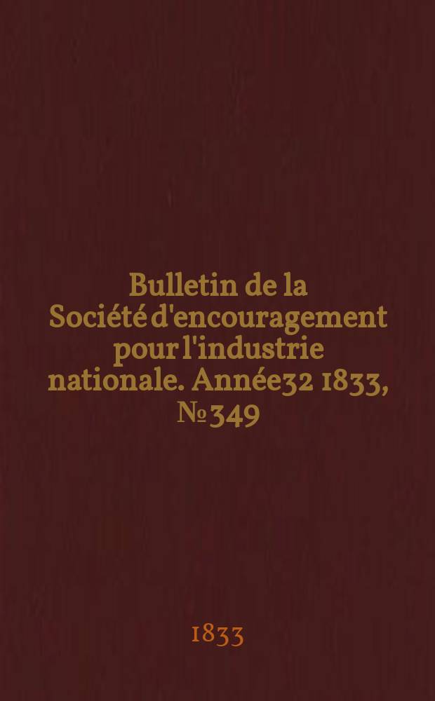 Bulletin de la Société d'encouragement pour l'industrie nationale. Année32 1833, №349