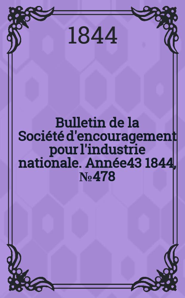 Bulletin de la Société d'encouragement pour l'industrie nationale. Année43 1844, №478