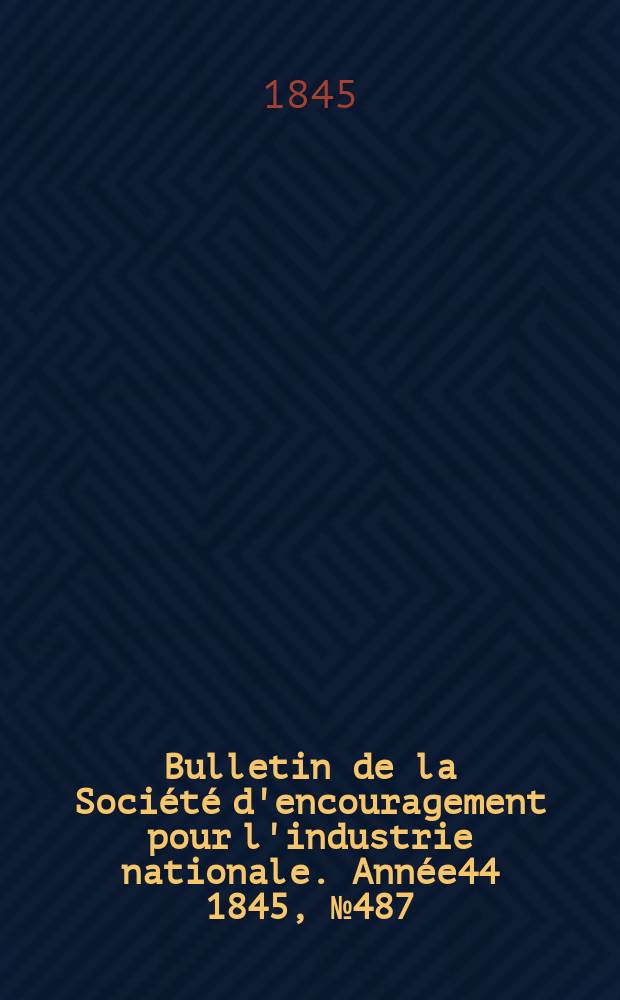 Bulletin de la Société d'encouragement pour l'industrie nationale. Année44 1845, №487
