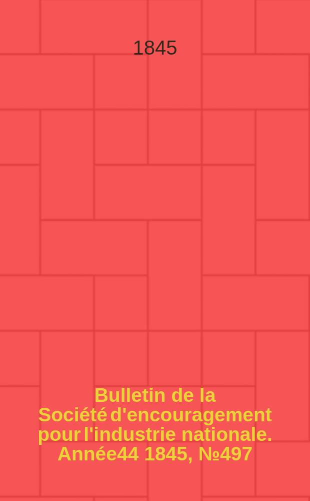 Bulletin de la Soci&eacute;t&eacute; d'encouragement pour l'industrie nationale. Ann&eacute;e44 1845, №497