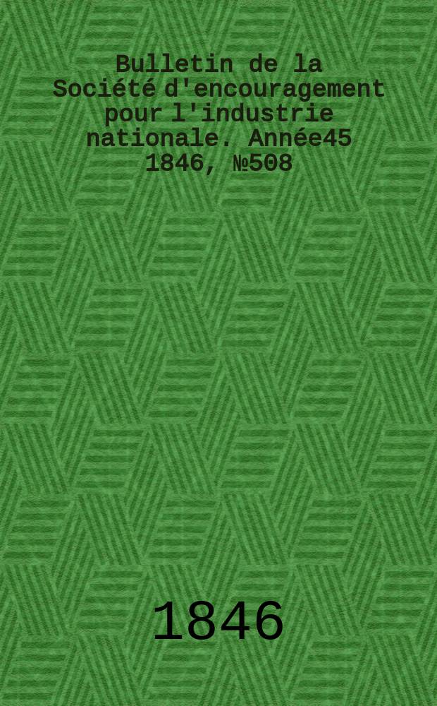 Bulletin de la Société d'encouragement pour l'industrie nationale. Année45 1846, №508