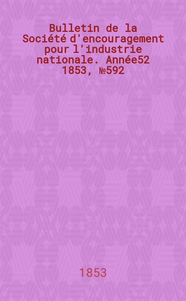 Bulletin de la Société d'encouragement pour l'industrie nationale. Année52 1853, №592