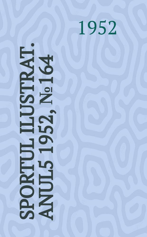 Sportul ilustrat. [Anul5] 1952, №164