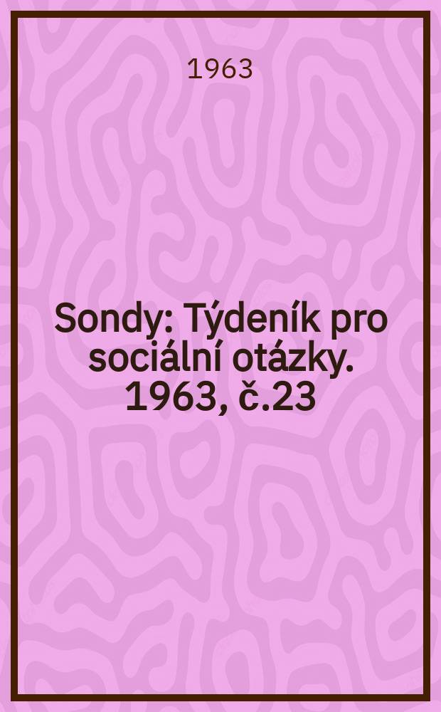 Sondy : Týdeník pro sociální otázky. 1963, č.23