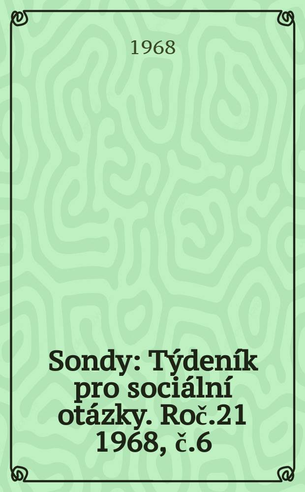 Sondy : T&yacute;den&iacute;k pro soci&aacute;ln&iacute; ot&aacute;zky. Roč.21 1968, č.6