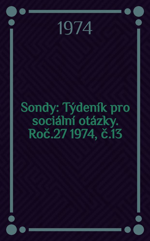 Sondy : Týdeník pro sociální otázky. Roč.27 1974, č.13