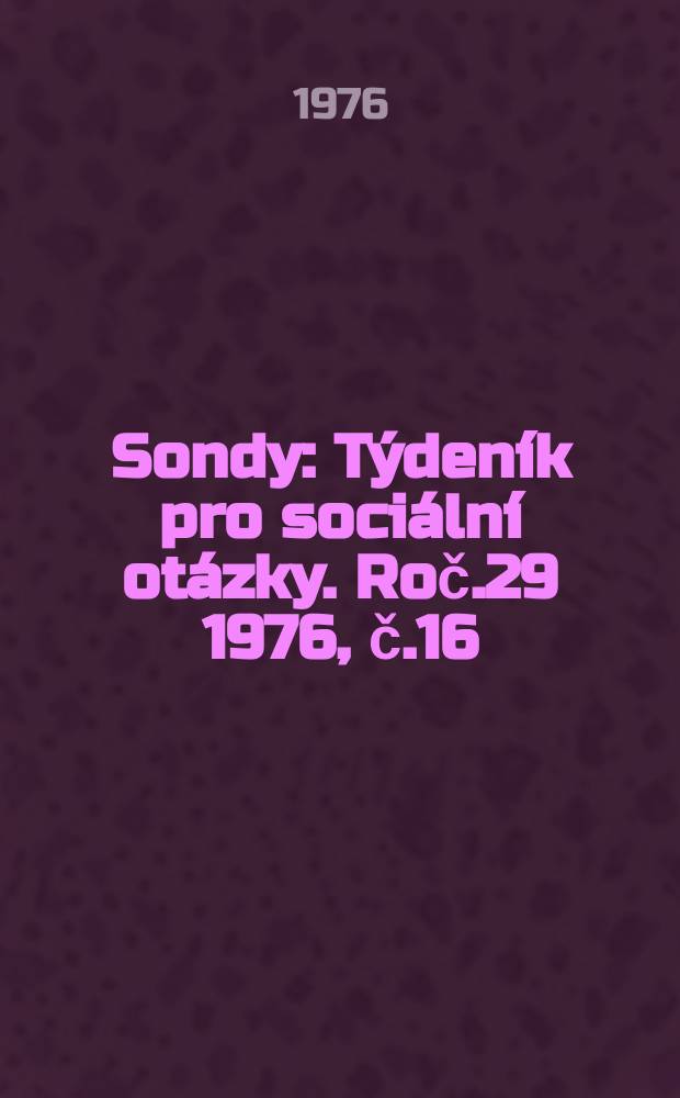Sondy : Týdeník pro sociální otázky. Roč.29 1976, č.16