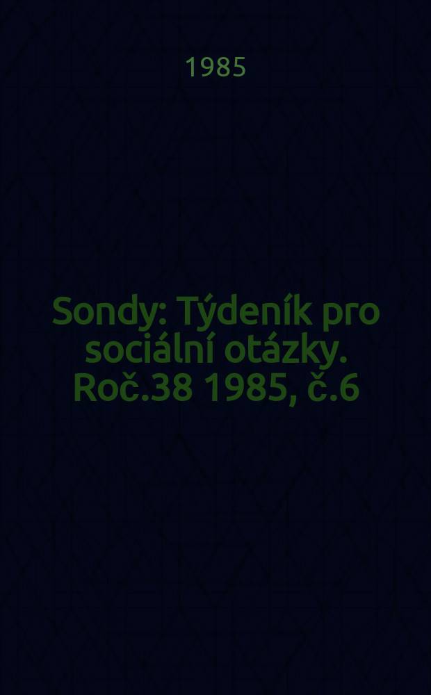 Sondy : T&yacute;den&iacute;k pro soci&aacute;ln&iacute; ot&aacute;zky. Roč.38 1985, č.6