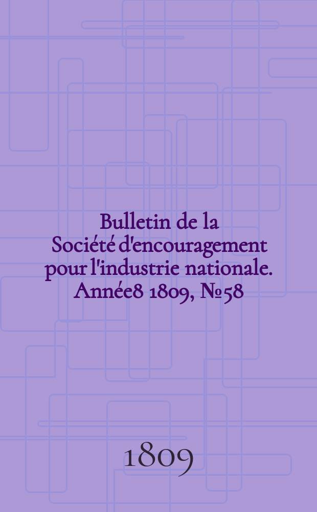 Bulletin de la Société d'encouragement pour l'industrie nationale. Année8 1809, №58
