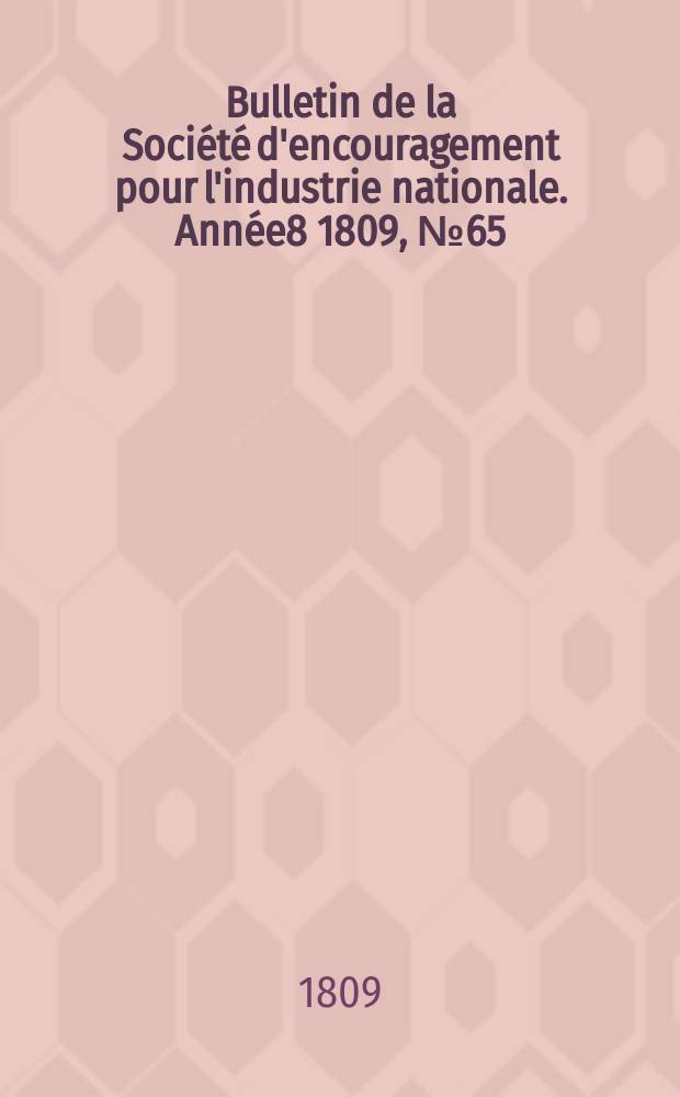 Bulletin de la Société d'encouragement pour l'industrie nationale. Année8 1809, №65
