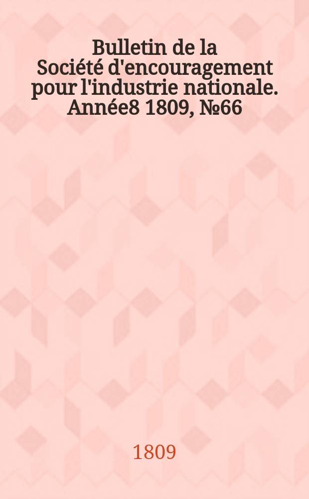 Bulletin de la Société d'encouragement pour l'industrie nationale. Année8 1809, №66