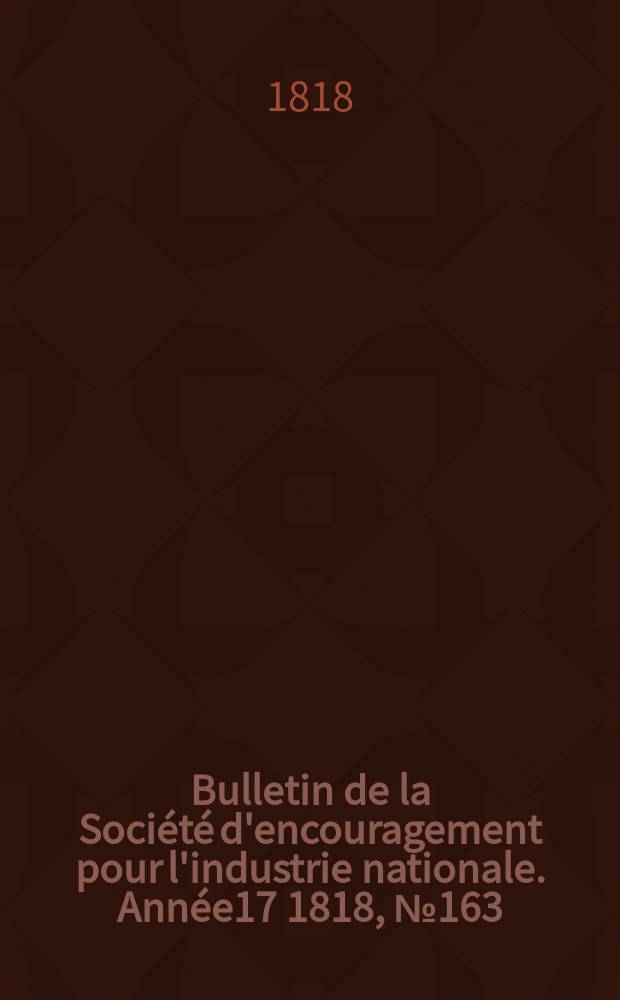 Bulletin de la Société d'encouragement pour l'industrie nationale. Année17 1818, №163