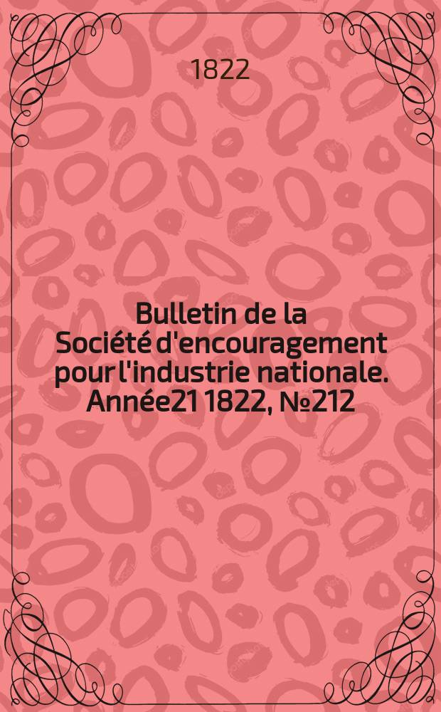 Bulletin de la Soci&eacute;t&eacute; d'encouragement pour l'industrie nationale. Ann&eacute;e21 1822, №212