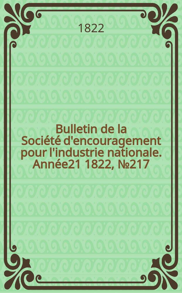 Bulletin de la Soci&eacute;t&eacute; d'encouragement pour l'industrie nationale. Ann&eacute;e21 1822, №217
