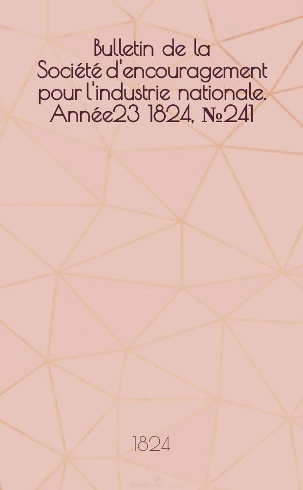 Bulletin de la Société d'encouragement pour l'industrie nationale. Année23 1824, №241
