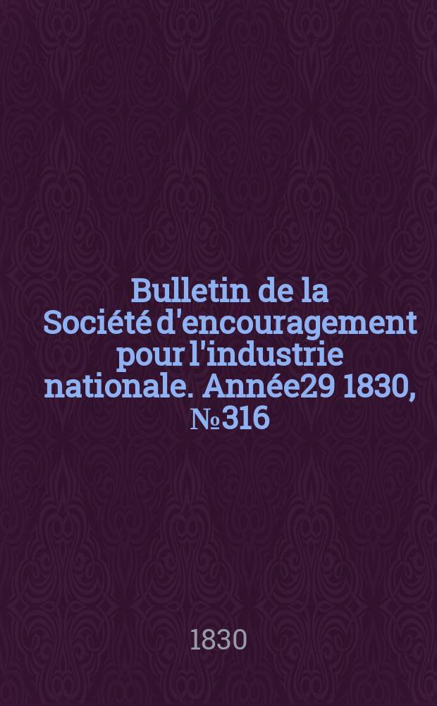 Bulletin de la Société d'encouragement pour l'industrie nationale. Année29 1830, №316