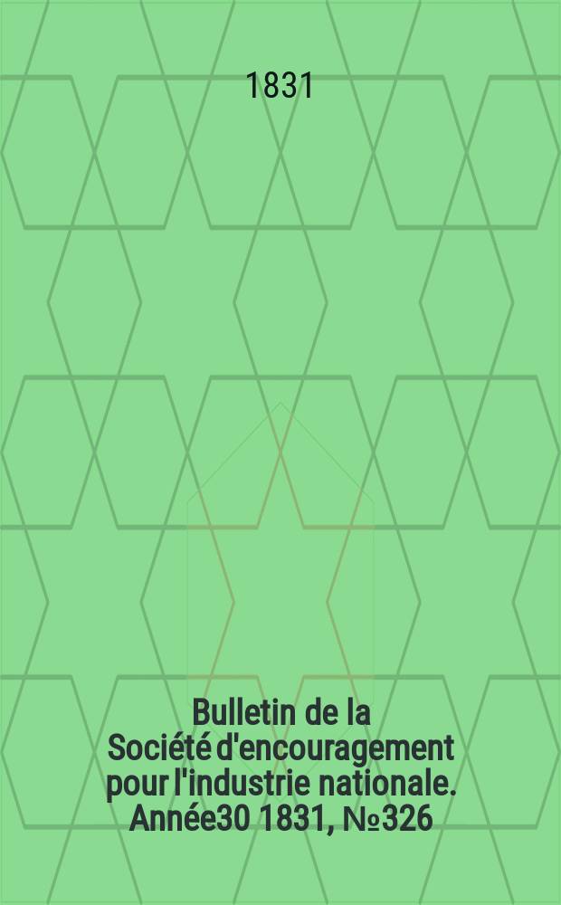 Bulletin de la Société d'encouragement pour l'industrie nationale. Année30 1831, №326