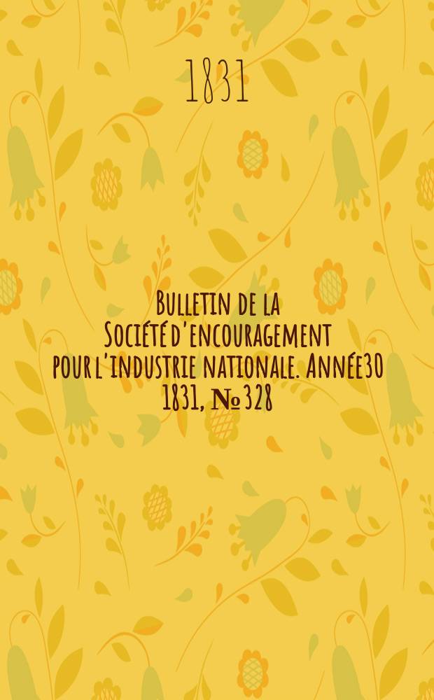 Bulletin de la Société d'encouragement pour l'industrie nationale. Année30 1831, №328