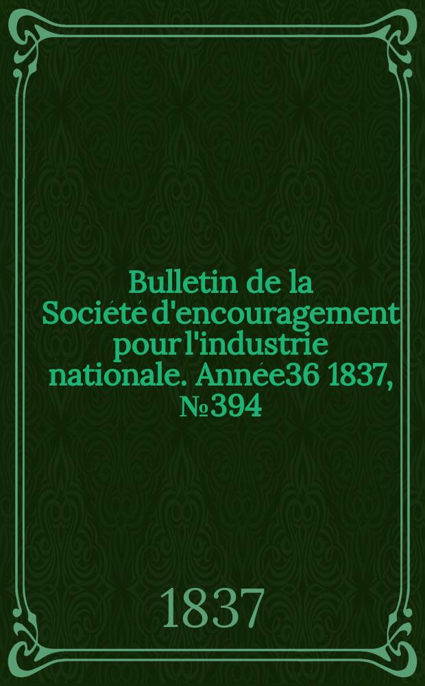 Bulletin de la Société d'encouragement pour l'industrie nationale. Année36 1837, №394