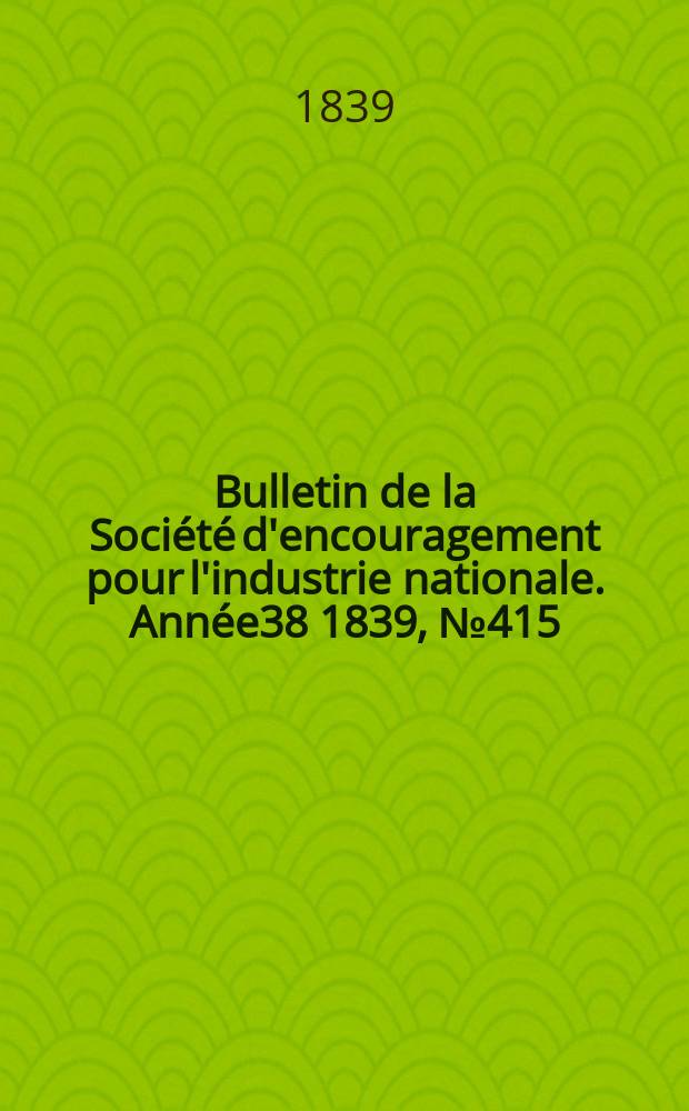 Bulletin de la Société d'encouragement pour l'industrie nationale. Année38 1839, №415