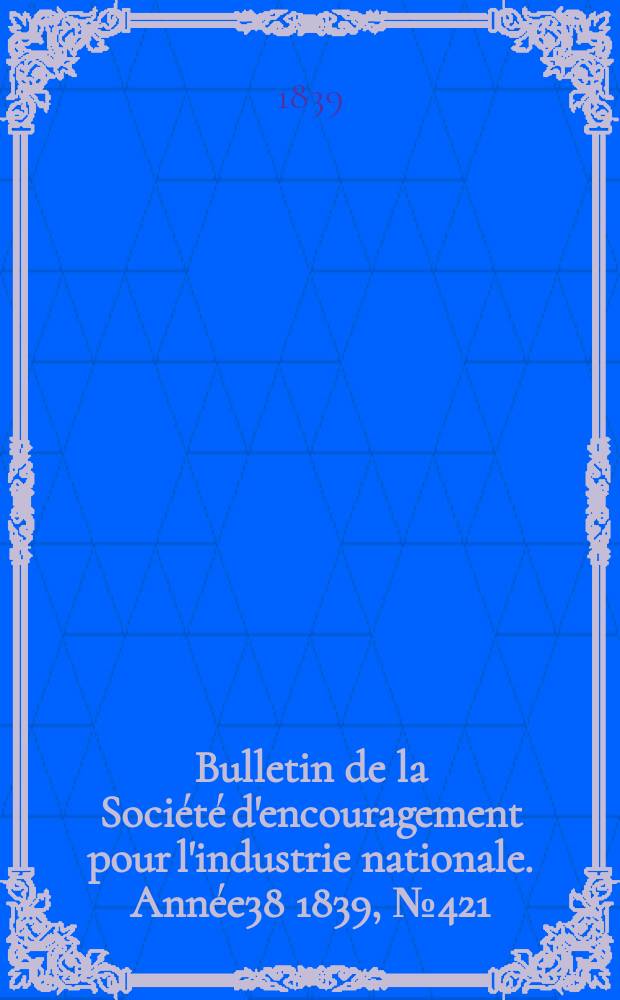 Bulletin de la Société d'encouragement pour l'industrie nationale. Année38 1839, №421