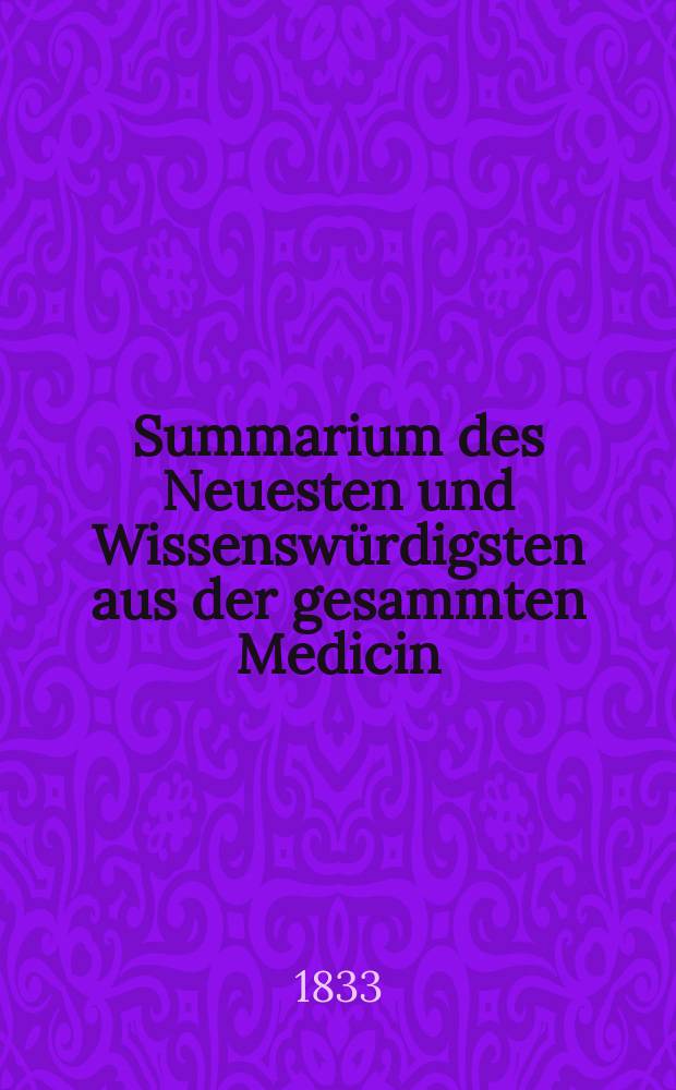 Summarium des Neuesten und Wissensw&uuml;rdigsten aus der gesammten Medicin : Zum Gebrauche praktischer Aerzte und Wund&auml;rzte Hrsg. von einem Vereine praktischer Aerzte und Wund&auml;rzte. Bd.4, №2