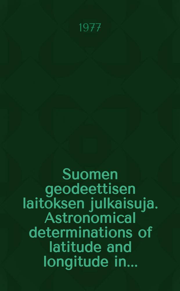 Suomen geodeettisen laitoksen julkaisuja. Astronomical determinations of latitude and longitude in ...