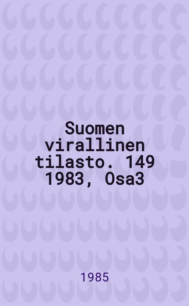 Suomen virallinen tilasto. 149 1983, Osa3