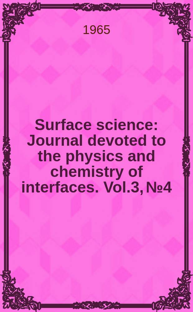 Surface science : Journal devoted to the physics and chemistry of interfaces. Vol.3, №4