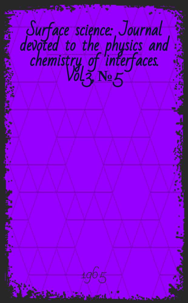 Surface science : Journal devoted to the physics and chemistry of interfaces. Vol.3, №5