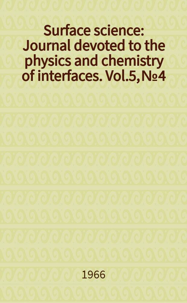 Surface science : Journal devoted to the physics and chemistry of interfaces. Vol.5, №4