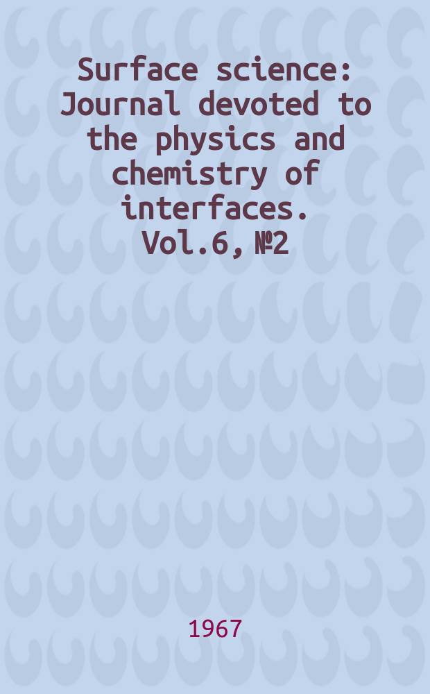 Surface science : Journal devoted to the physics and chemistry of interfaces. Vol.6, №2