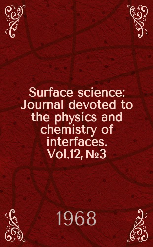 Surface science : Journal devoted to the physics and chemistry of interfaces. Vol.12, №3