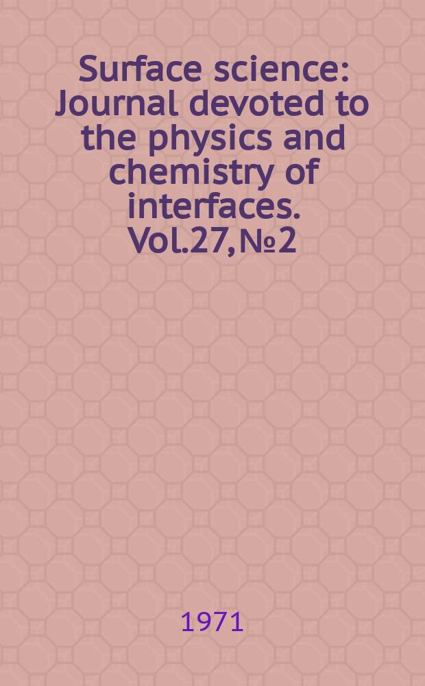 Surface science : Journal devoted to the physics and chemistry of interfaces. Vol.27, №2
