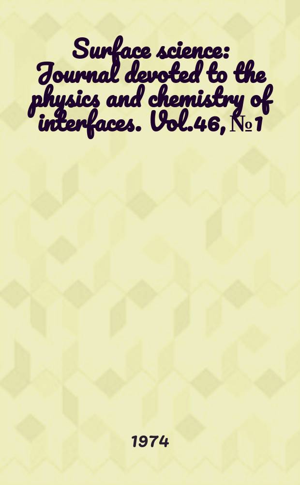Surface science : Journal devoted to the physics and chemistry of interfaces. Vol.46, №1
