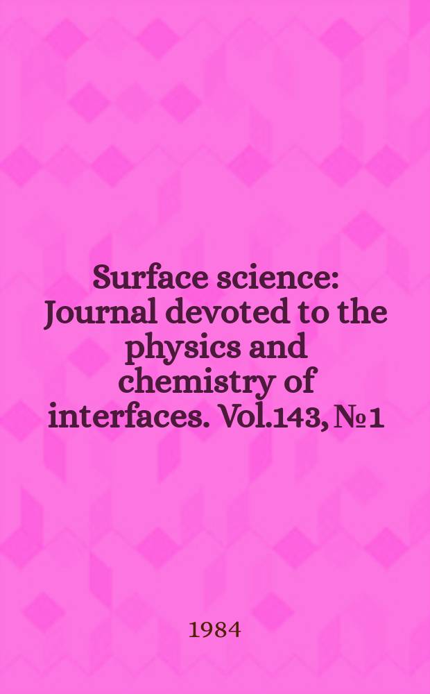 Surface science : Journal devoted to the physics and chemistry of interfaces. Vol.143, №1