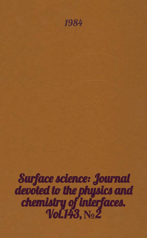 Surface science : Journal devoted to the physics and chemistry of interfaces. Vol.143, №2/3