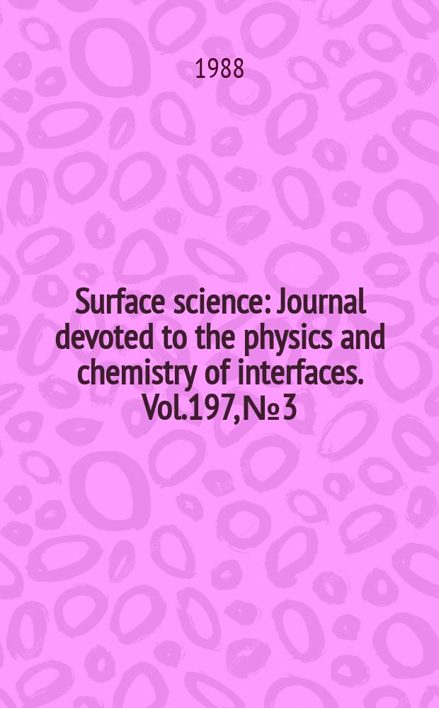 Surface science : Journal devoted to the physics and chemistry of interfaces. Vol.197, №3