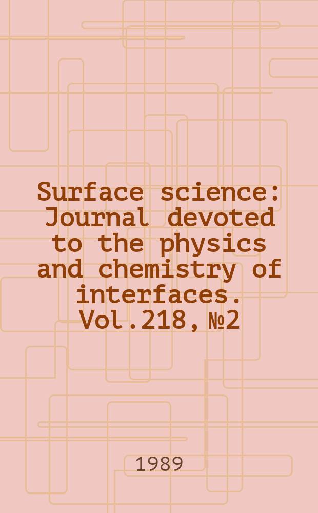Surface science : Journal devoted to the physics and chemistry of interfaces. Vol.218, №2/3