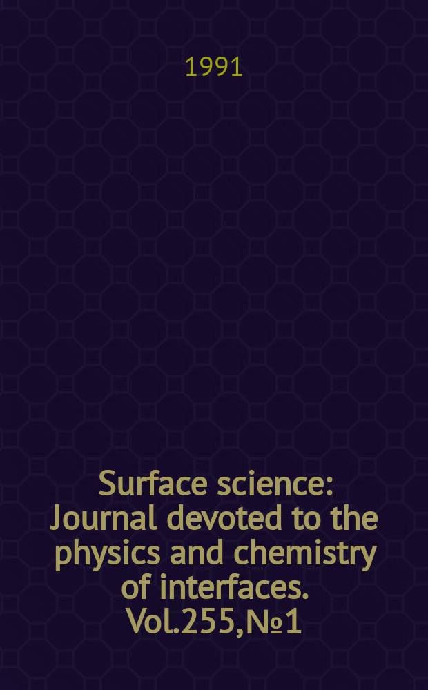 Surface science : Journal devoted to the physics and chemistry of interfaces. Vol.255, №1/2