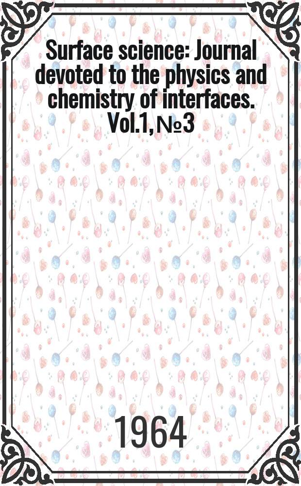 Surface science : Journal devoted to the physics and chemistry of interfaces. Vol.1, №3