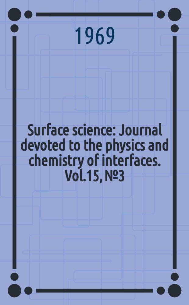 Surface science : Journal devoted to the physics and chemistry of interfaces. Vol.15, №3