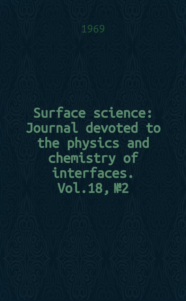 Surface science : Journal devoted to the physics and chemistry of interfaces. Vol.18, №2