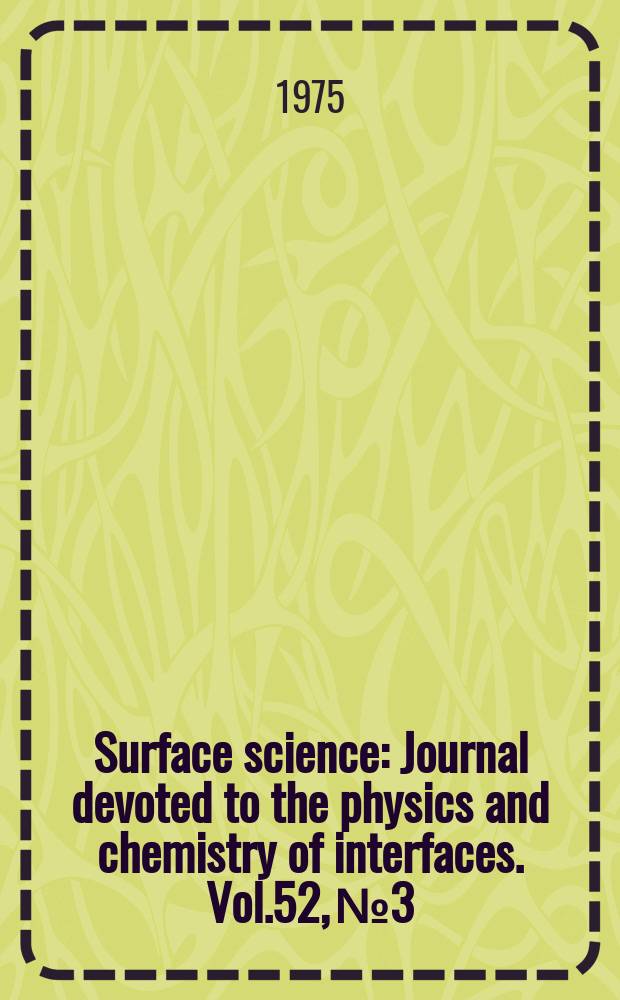 Surface science : Journal devoted to the physics and chemistry of interfaces. Vol.52, №3