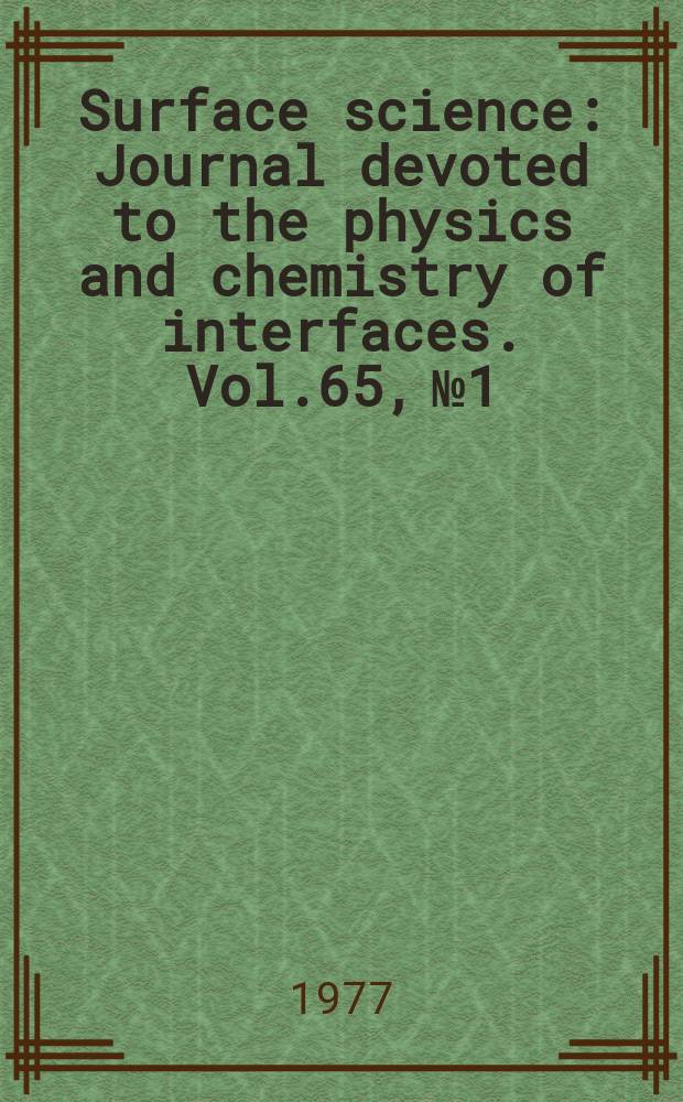 Surface science : Journal devoted to the physics and chemistry of interfaces. Vol.65, №1
