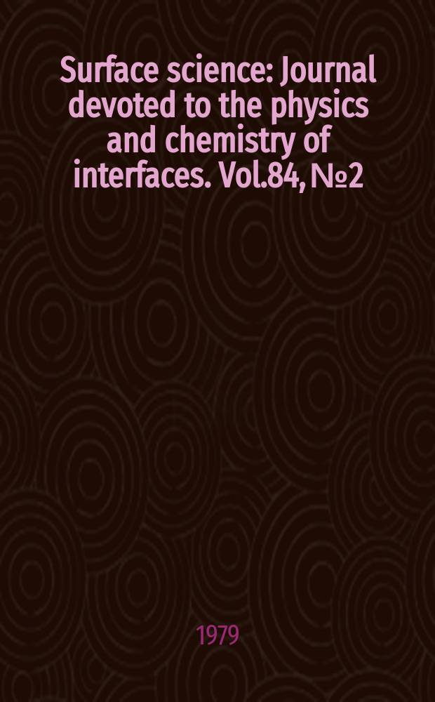 Surface science : Journal devoted to the physics and chemistry of interfaces. Vol.84, №2