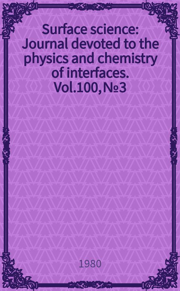 Surface science : Journal devoted to the physics and chemistry of interfaces. Vol.100, №3