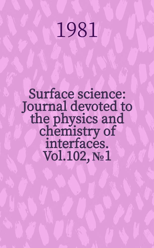 Surface science : Journal devoted to the physics and chemistry of interfaces. Vol.102, №1