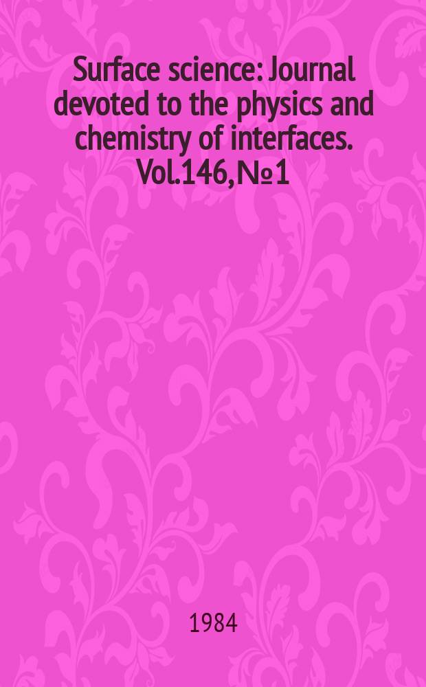 Surface science : Journal devoted to the physics and chemistry of interfaces. Vol.146, №1
